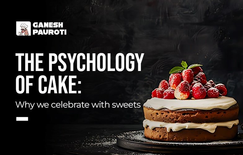 The Psychology of Cake: Why We Celebrate with Sweets"